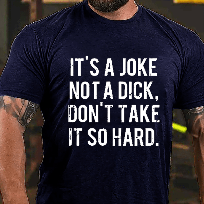 It's A Joke Not A Dick Don't Take It So Hard Cotton T-shirt-Maturelion