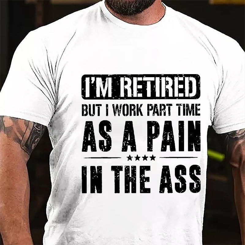 I'm Retired But I Work Part Time As A Pain In The Ass Cotton T-shirt-Maturelion