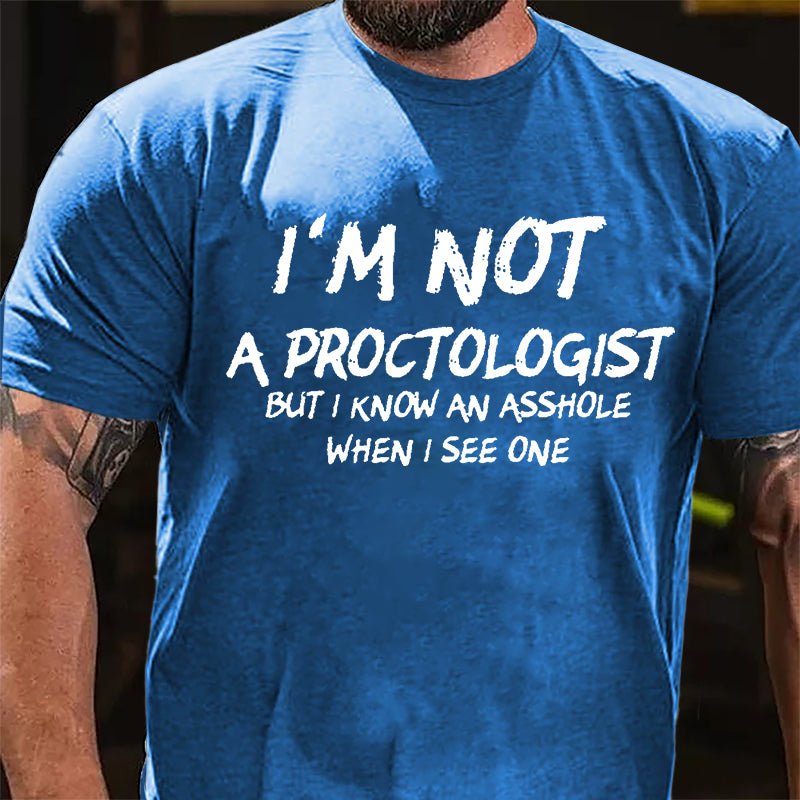 I'm Not A Proctologist But I Know An Asshole When I See One Cotton T-shirt-Maturelion
