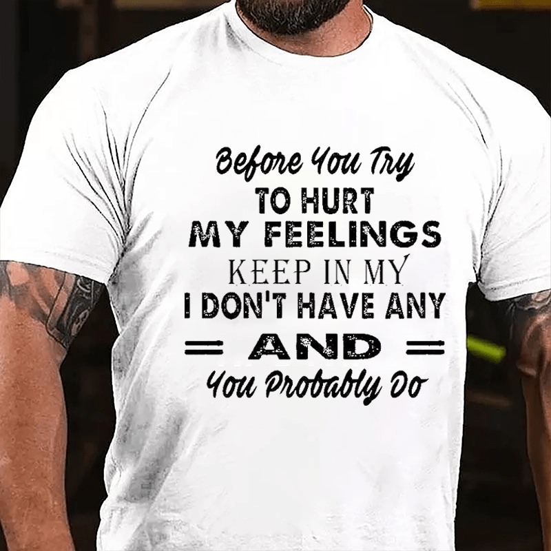 Before You Try To Hurt My Feelings Keep In Mind I Don't Have Any And You Probably Do Men's Cotton T-shirt-Maturelion
