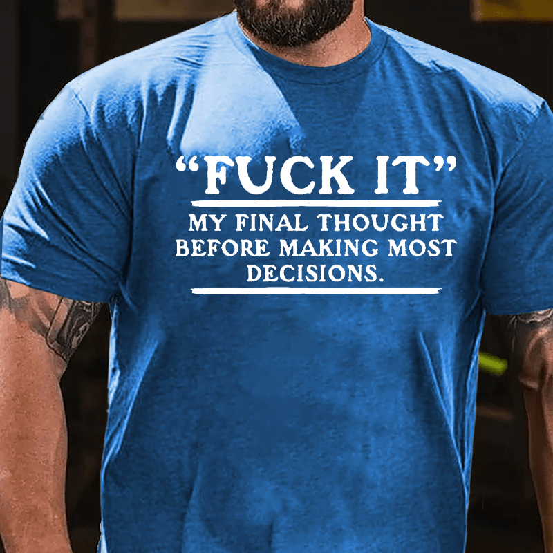 "Fuck It" My Final Thought Before Making Most Decisions Cotton T-shirt-Maturelion