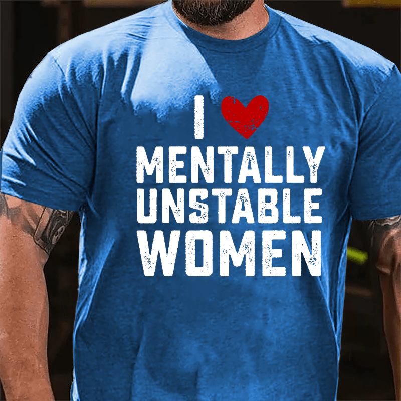 Maturelion I Love Mentally Unstable Women wife Cotton T-shirt (Free Customization)-Maturelion