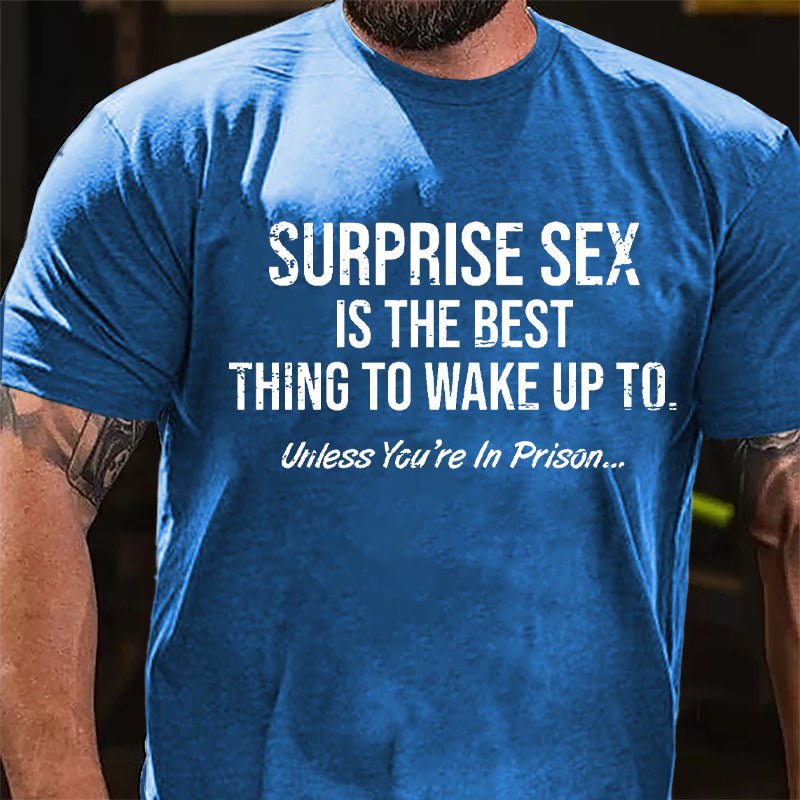Surprise Sex Is The Best Thing To Wake Up To Unless You're In Prison Cotton T-shirt-Maturelion