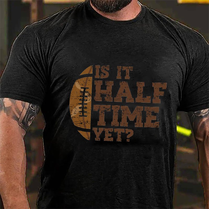 Super Bowl Is It Half Time Yet Funny Cotton T-shirt-Maturelion