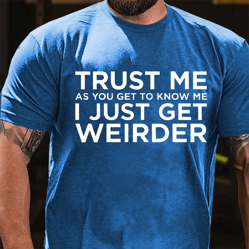Trust Me As You Get To Know Me I Just Get Weirder Cotton T-shirt-Maturelion