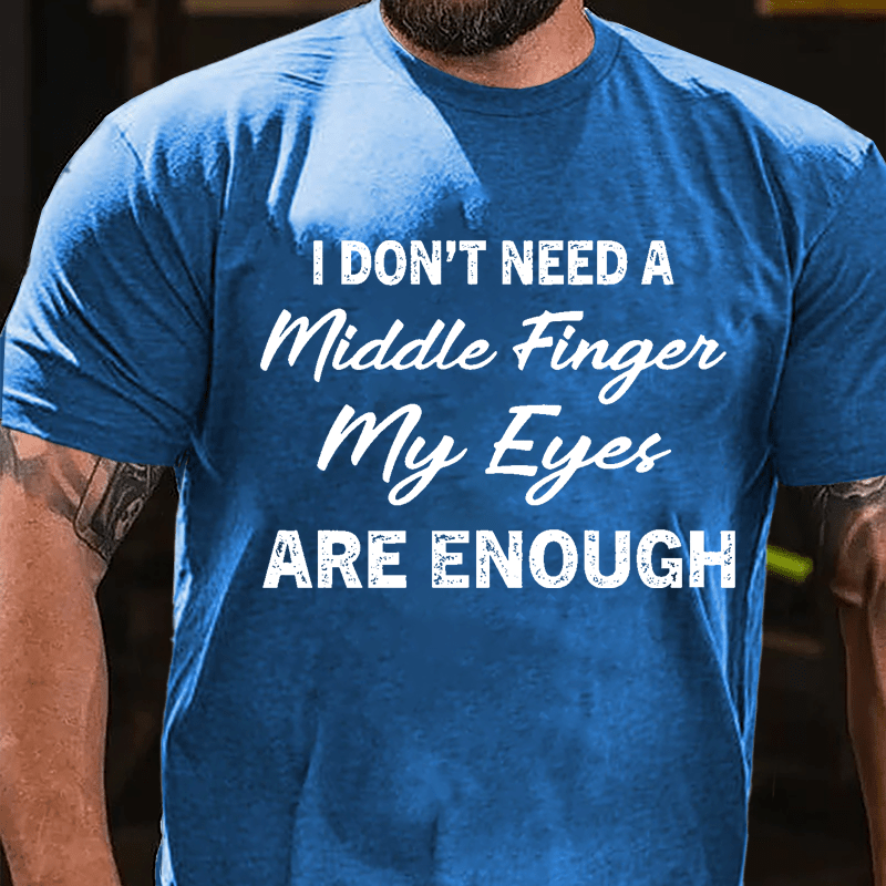 I Don't Need A Middle Finger My Eyes Are Enough Cotton T-shirt-Maturelion