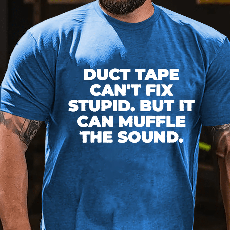 Duct Tape Can't Fix Stupid But It Can Muffle The Sound Cotton T-shirt-Maturelion
