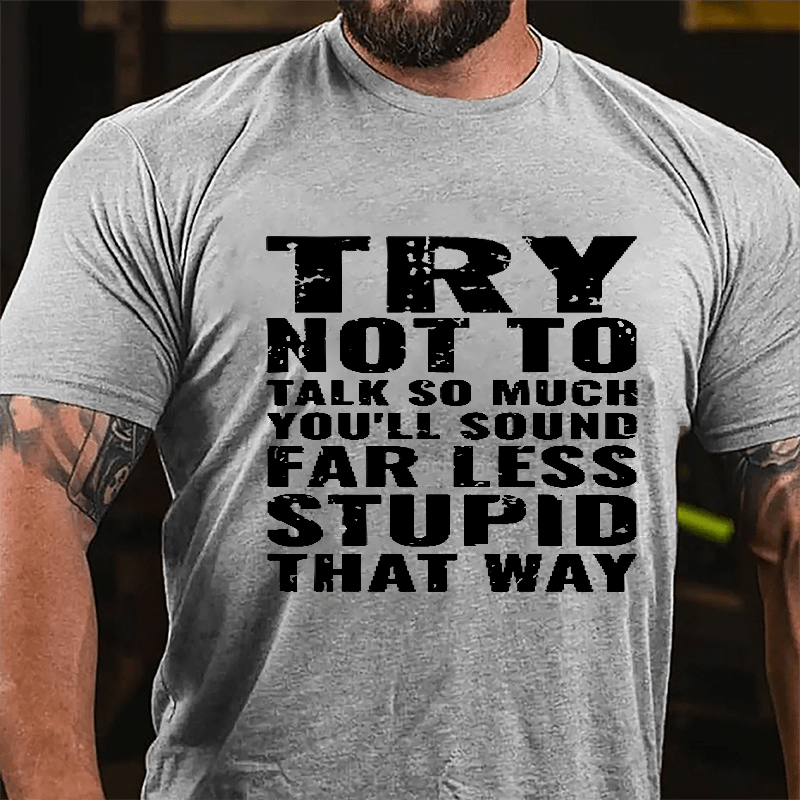 Try Not To Talk So Much You'll Sound Far Less Stupid That Way Cotton T-shirt-Maturelion