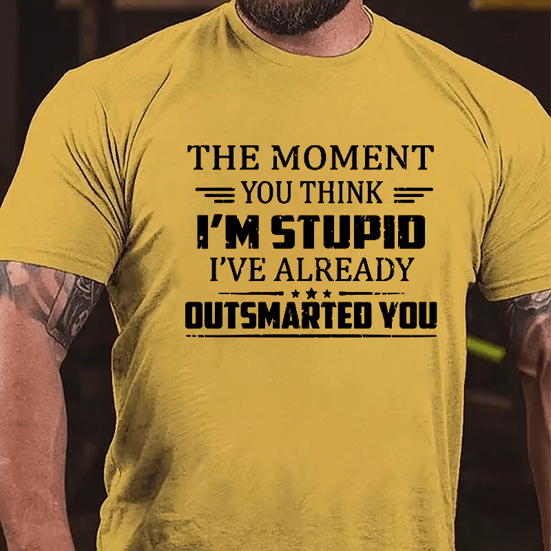 The Moment You Think I'm Stupid I've Already Outsmarted You Sarcastic Cotton T-shirt-Maturelion