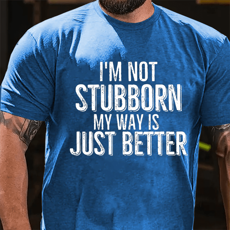 I'm Not Stubborn My Way Is Just Better Cotton T-shirt-Maturelion