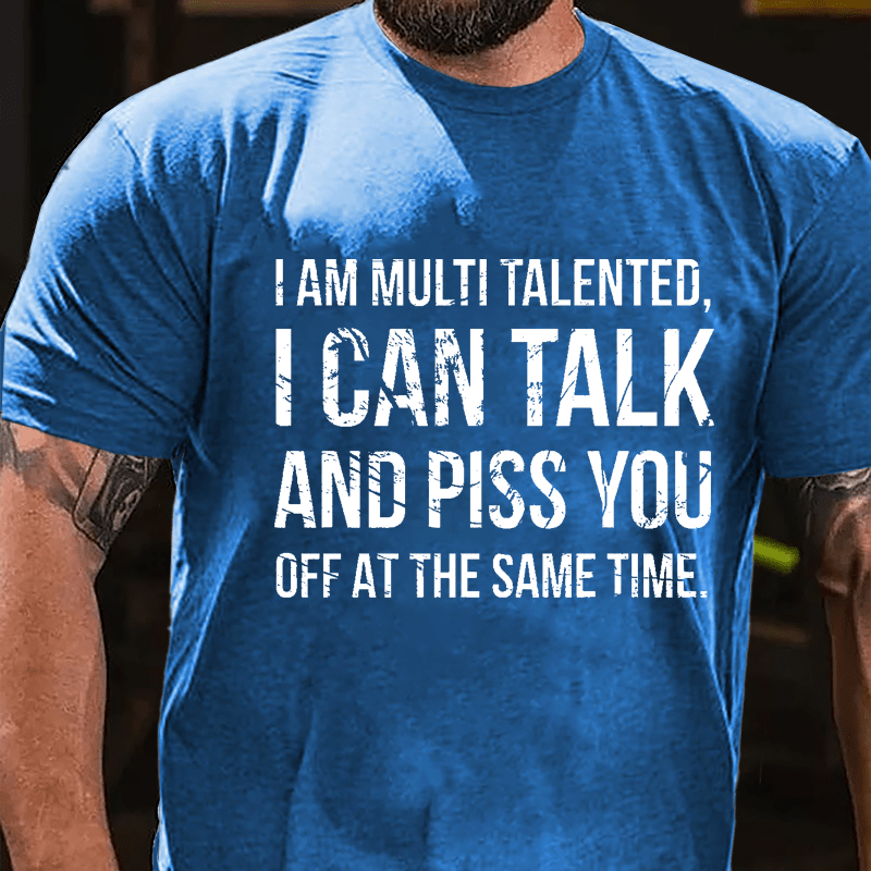 I Am Multi Talented I Can Talk And Piss You Off At The Same Time Cotton T-shirt-Maturelion