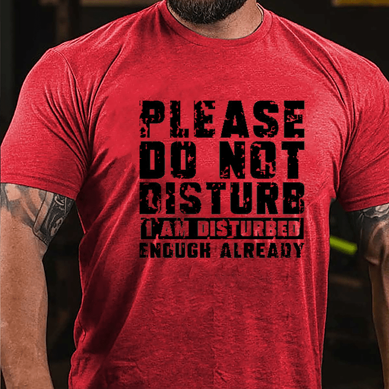 Please Do Not Disturb I Am Disturbed Enough Already Cotton T-shirt (Free Customization)-Maturelion