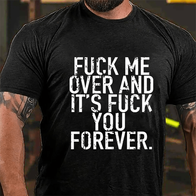 Fuck Me Over And It's Fuck You Forever Cotton T-shirt-Maturelion