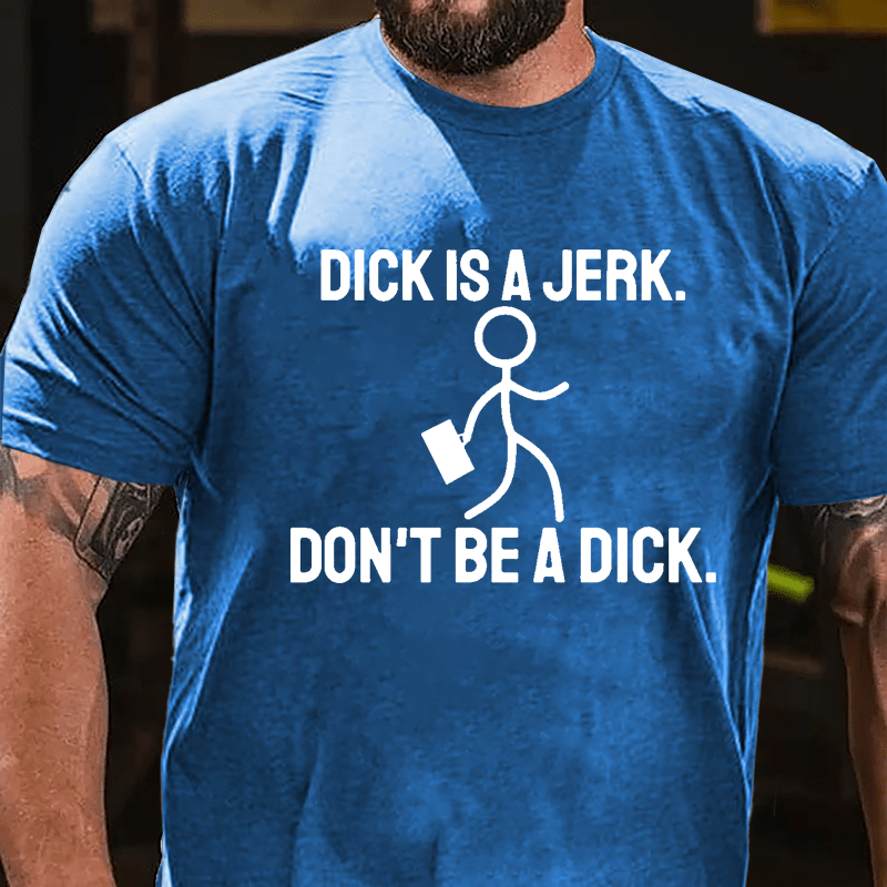 Dick Is A Jerk Don't Be A Dick Cotton T-shirt-Maturelion