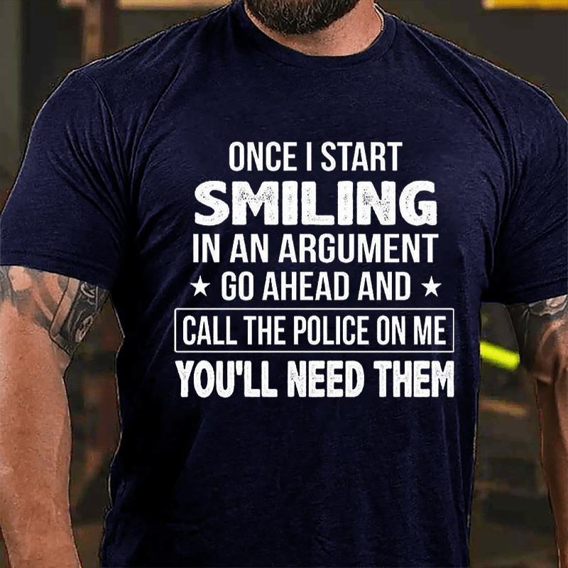 Once I Start Smiling In An Argument Go Ahead And Call The Police On Me You'll Need Them Cotton T-shirt -Maturelion