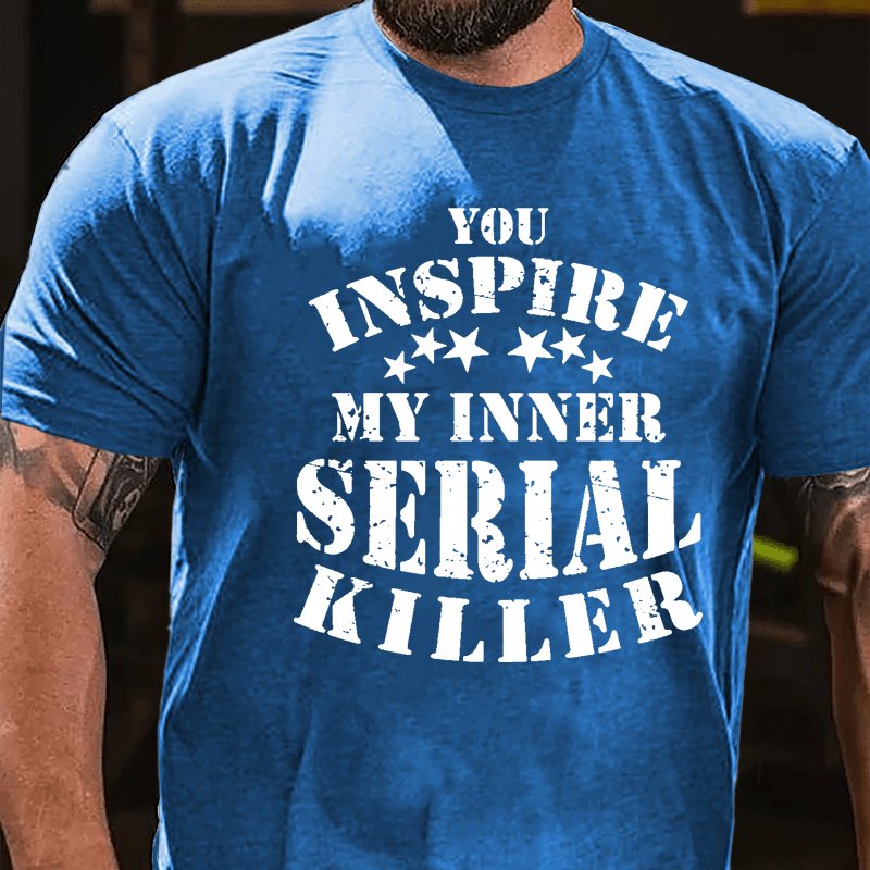 You Inspire My Inner Serial Killer Cotton T-shirt-Maturelion