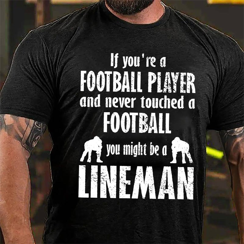 Super Bowl If You're A Football Player And Never Touched A Football You Might Be A Lineman Cotton T-shirt-Maturelion