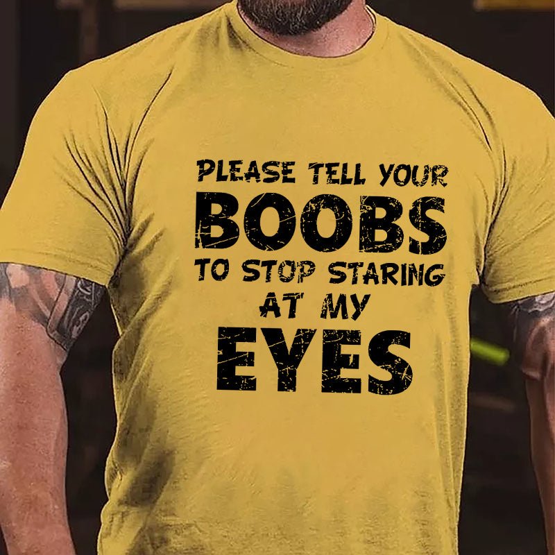 Funny Please Tell Your Boobs To Stop Staring At My Eyes Cotton T-shirt-Maturelion