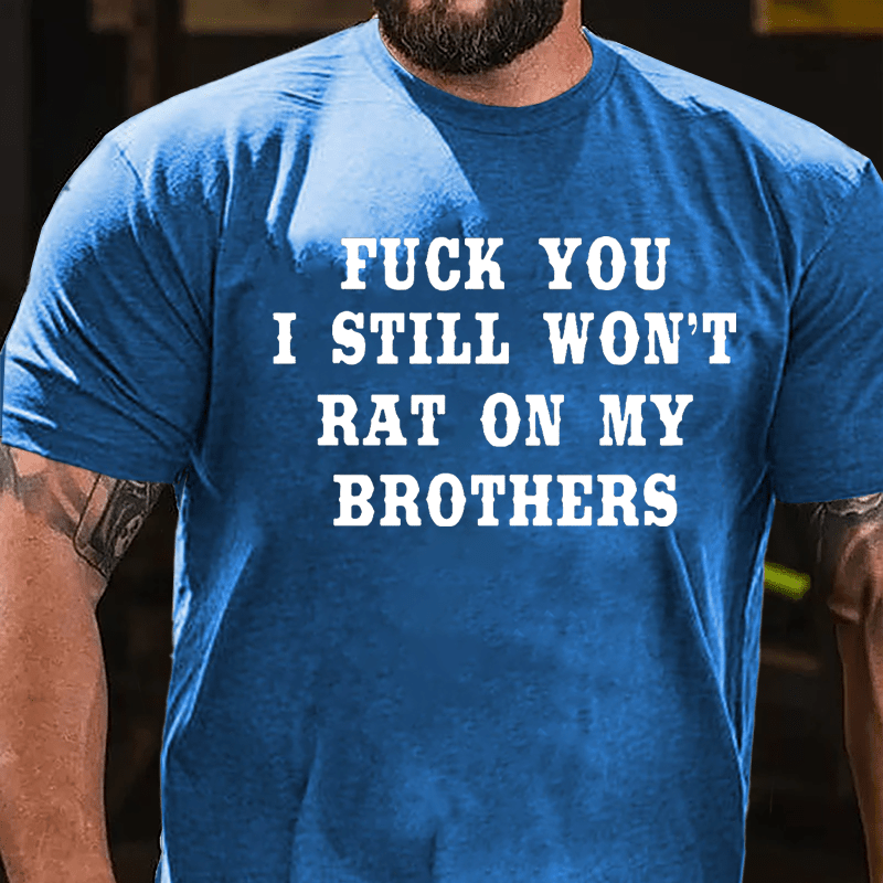 Fuck You I Still Won't Rat On My Brothers Cotton T-shirt-Maturelion