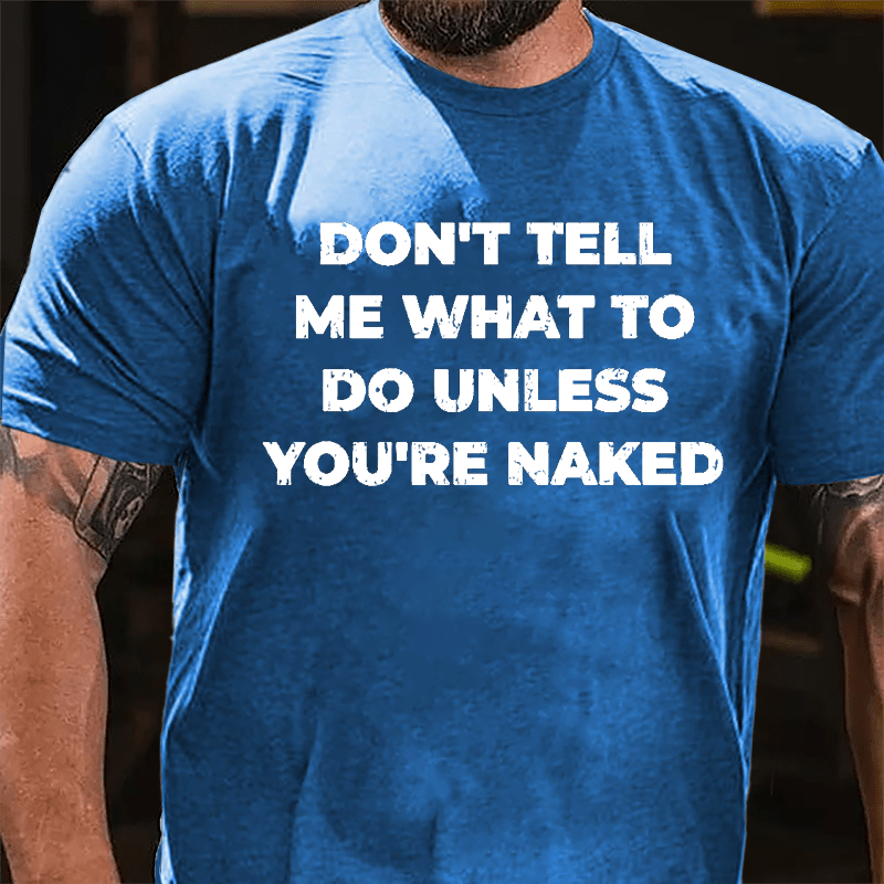 Don't Tell Me What To Do Unless You're Naked Cotton T-shirt-Maturelion