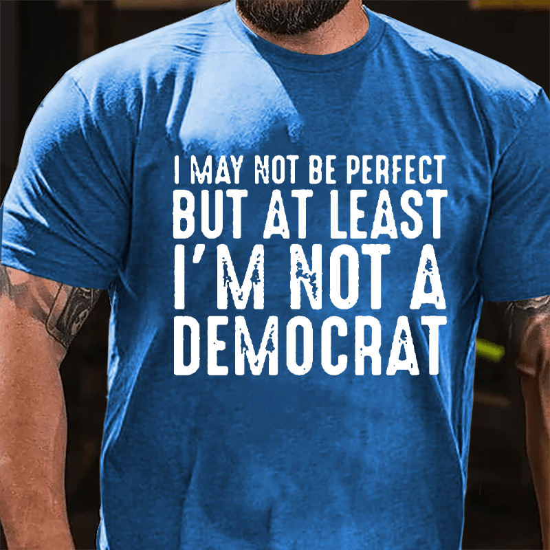 I May Not Be Perfect But At Least I'm Not A Democrat Cotton T-shirt-Maturelion