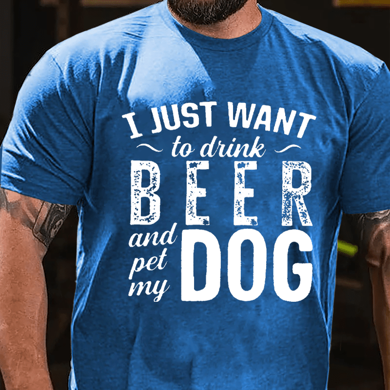 I Just Want To Drink Beer And Pet My Dog Cotton T-shirt-Maturelion