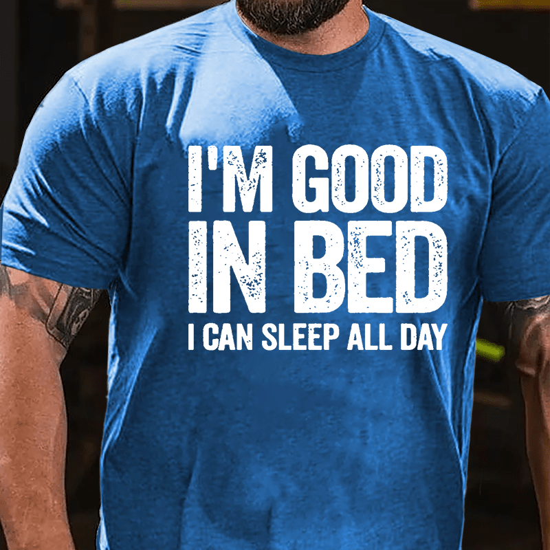 I'm Good In Bed I Can Sleep All Day Cotton T-shirt-Maturelion
