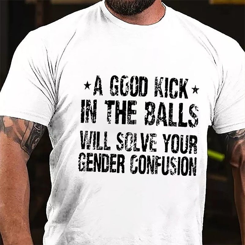 Maturelion A Good Kick In The Balls Will Solve Your Gender Confusion Unisex Cotton T-shirt (Free Customization)