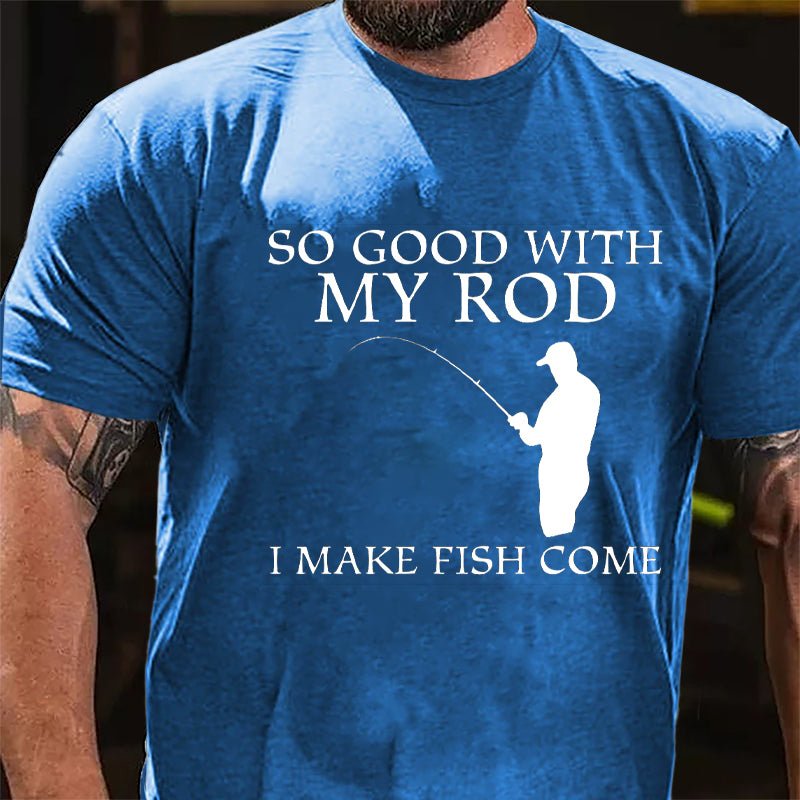 So Good With My Rod I Make Fish Come Funny Fishing Cotton T-shirt-Maturelion