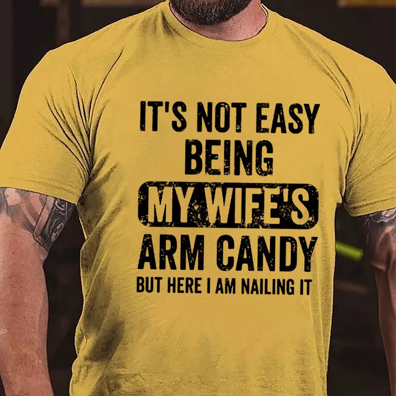 It's Not Easy Being My Wife's Arm Candy But Here I Am Nailing It Cotton T-shirt -Maturelion