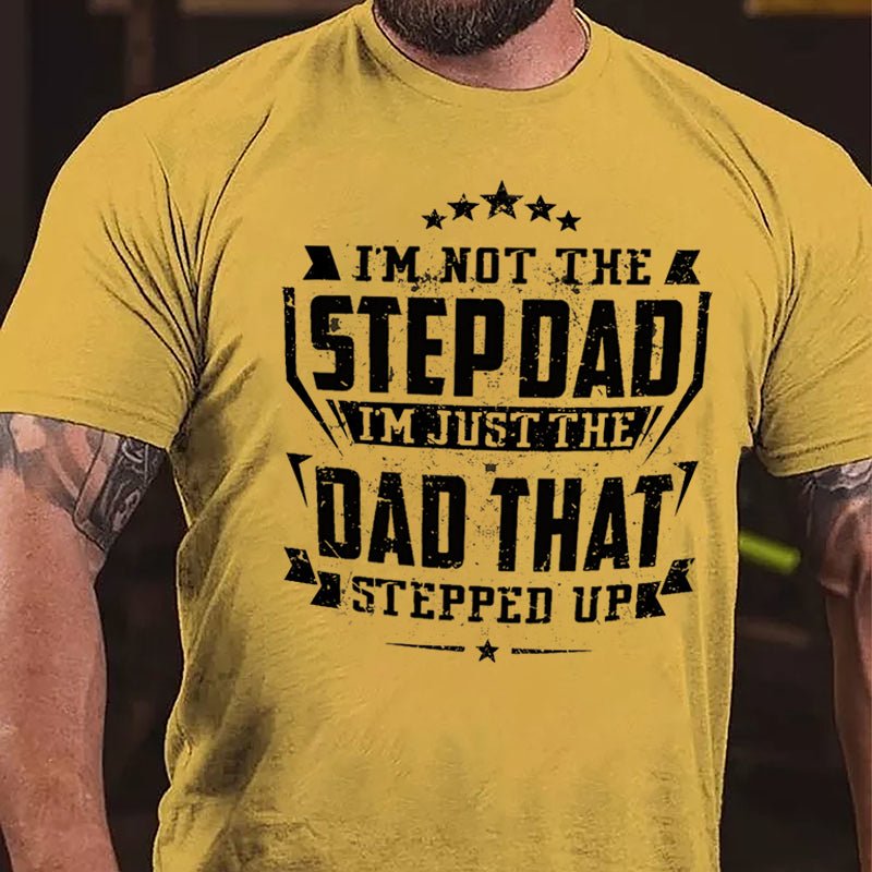 I'm Not The Step Dad I'm Just The Dad That Stepped Up Cotton T-shirt (Free Customization)-Maturelion