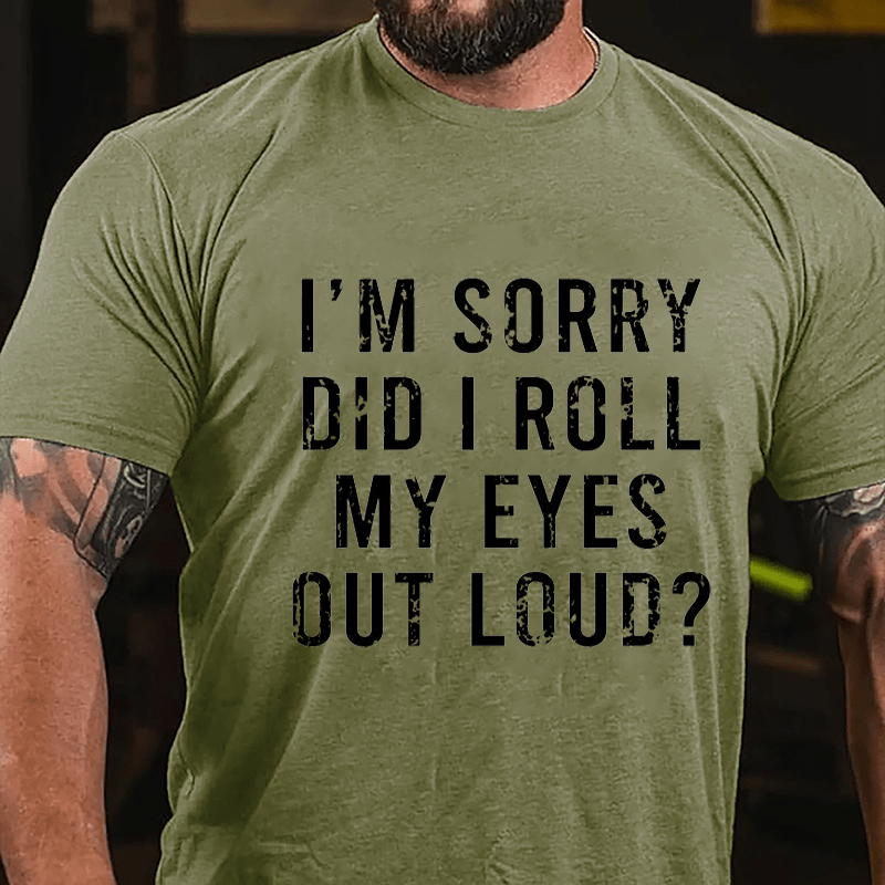 I'm Sorry Did I Roll My Eyes Out Loud Cotton T-shirt-Maturelion