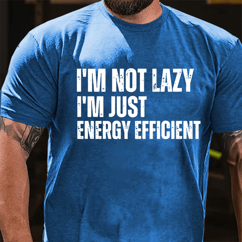 I'm Not Lazy I'm Just Energy Efficient Cotton T-shirt-Maturelion