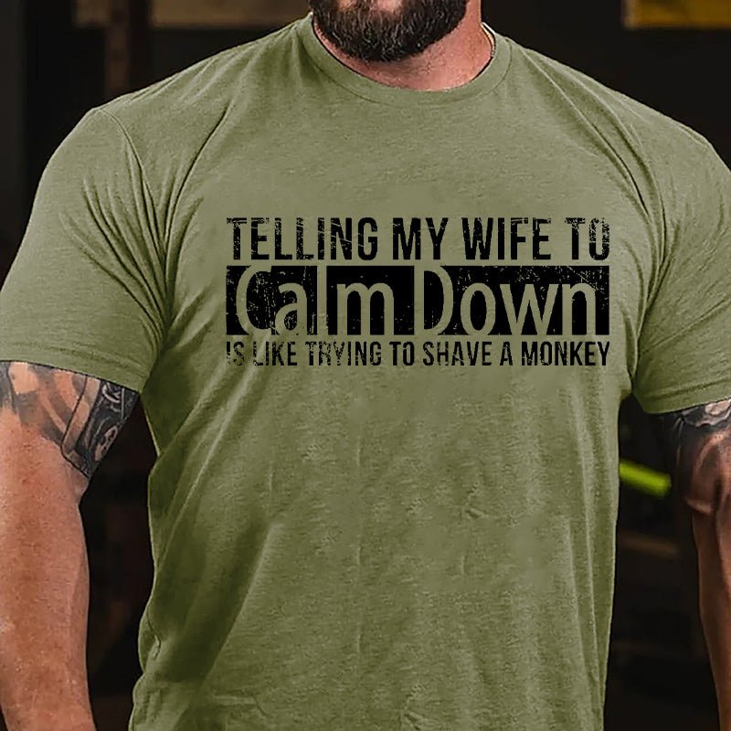 Telling My Wife To Calm Down Is Like Trying To Shave A Monkey Funny Cotton T-shirt-Maturelion
