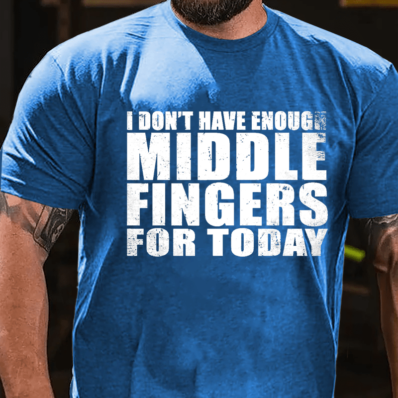 I Don't Have Enough Middle Fingers For Today Cotton T-shirt-Maturelion
