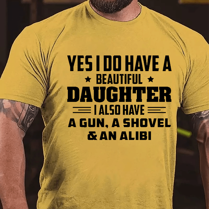 Yes I Do Have A Beautiful Daughter I Also Have A Gun A Shovel & An Alibi Cotton T-shirt-Maturelion