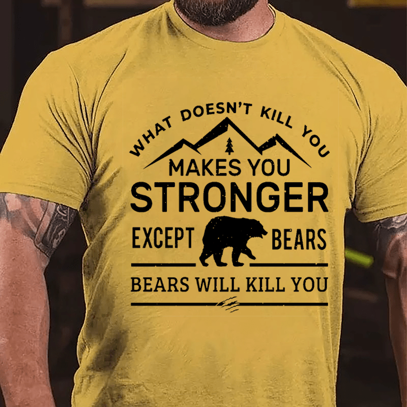 What Doesn't Kill You Makes You Stronger Except Bears Bears Will Kill You Funny Cotton T-shirt (Free Customization)-Maturelion