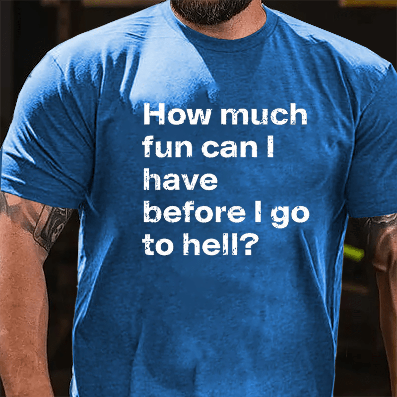 How Much Fun Can I Have Before I Go To Hell Cotton T-shirt-Maturelion