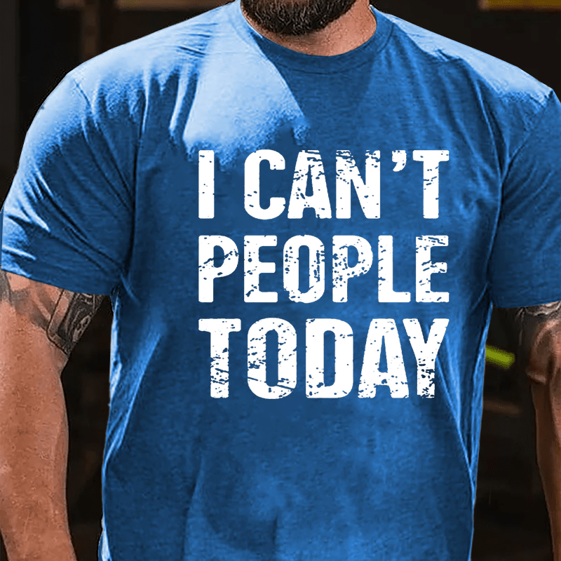 I Can't People Today Cotton T-shirt-Maturelion
