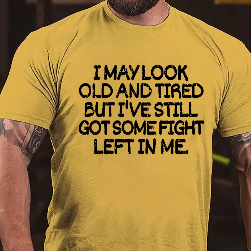 I May Look Old And Tired But I've Still Got Some Fight Left In Me Cotton T-shirt-Maturelion
