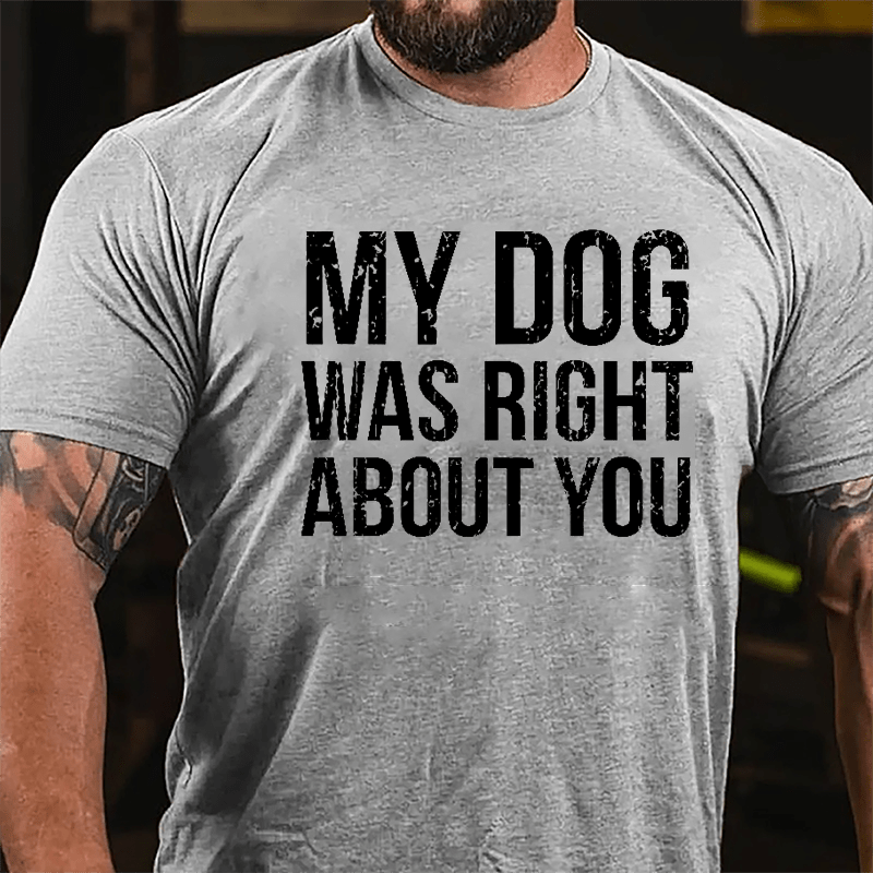 My Dog Was Right About You Cotton T-shirt-Maturelion