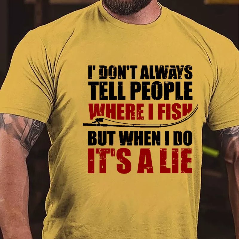 I Don't Always Tell People Where I Fish But When I Do It's A Lie Cotton T-shirt-Maturelion