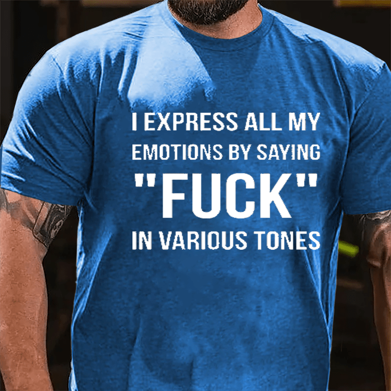 I Express All My Emotions By Saying "Fuck" In Various Tones Cotton T-shirt-Maturelion