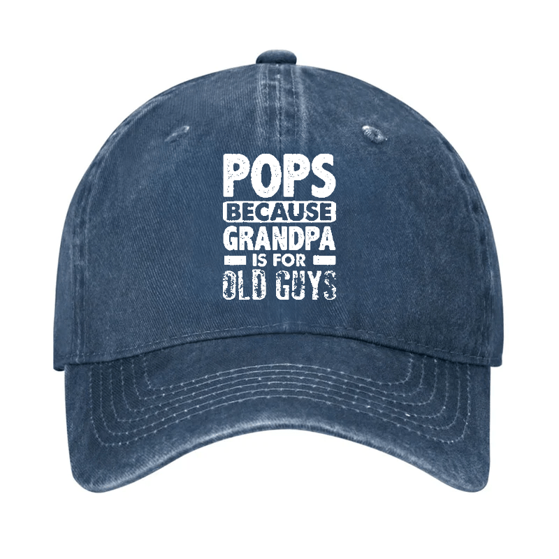 Pops Because Grandpa Is For Old Guys Cap -Maturelion