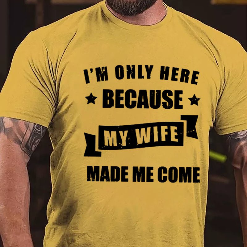 I'm Only Here Because My Wife Made Me Come Cotton T-shirt-Maturelion