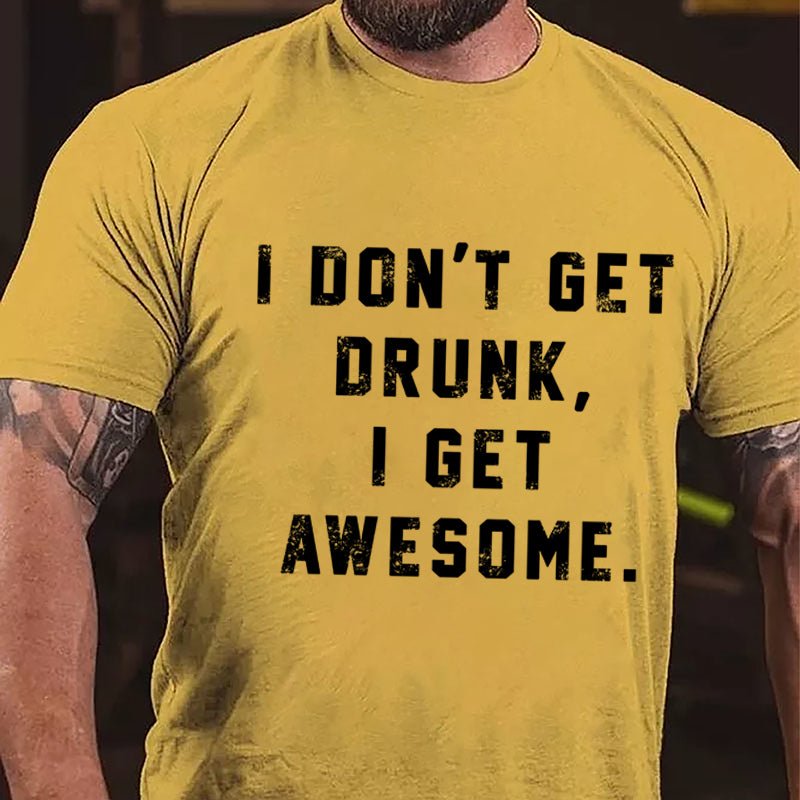 I Don't Get Drunk I Get Awesome Cotton T-shirt-Maturelion