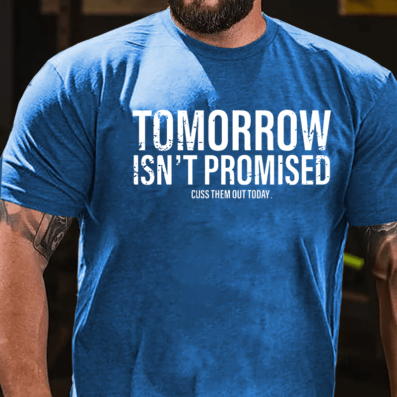 Tomorrow Isn't Promised Cuss Them Out Today Cotton T-shirt-Maturelion