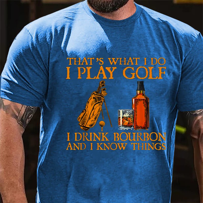 That's What I Do I Play Golf I Drink Bourbon And I Know Things Cotton T-shirt-Maturelion
