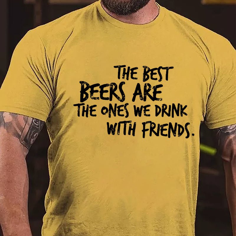 The Best Beers Are The Ones We Drink With Friends Cotton T-shirt-Maturelion