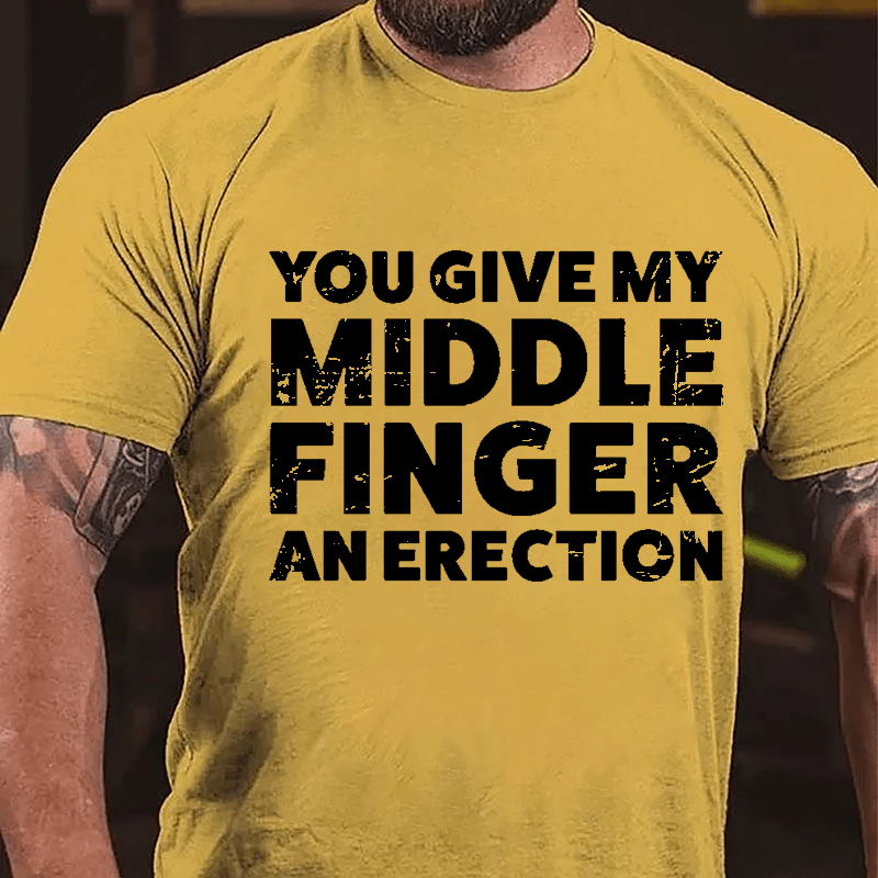 You Give My Middle Finger An Erection Cotton T-shirt -Maturelion